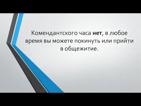 Комендантского часа нет, в любое время вы можете покинуть или прийти в общежитие.