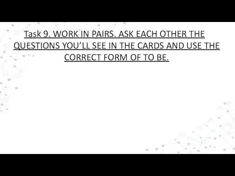 Task 9. WORK IN PAIRS. ASK EACH OTHER THE QUESTIONS YOU’LL SEE