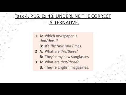 Task 4. P.16, Ex.4B. UNDERLINE THE CORRECT ALTERNATIVE.