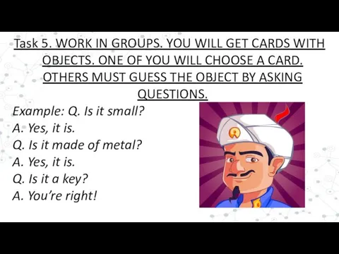 Task 5. WORK IN GROUPS. YOU WILL GET CARDS WITH OBJECTS. ONE