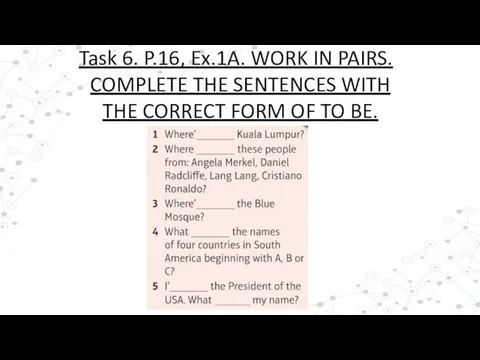 Task 6. P.16, Ex.1A. WORK IN PAIRS. COMPLETE THE SENTENCES WITH THE