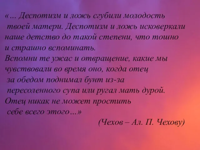 «… Деспотизм и ложь сгубили молодость твоей матери. Деспотизм и ложь исковеркали