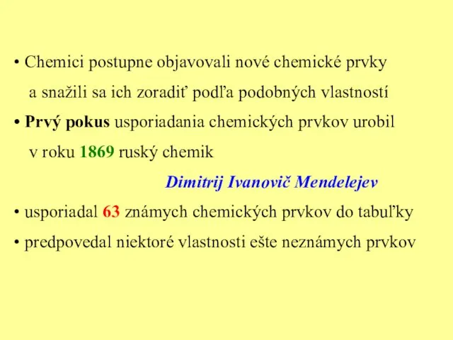 Chemici postupne objavovali nové chemické prvky a snažili sa ich zoradiť podľa