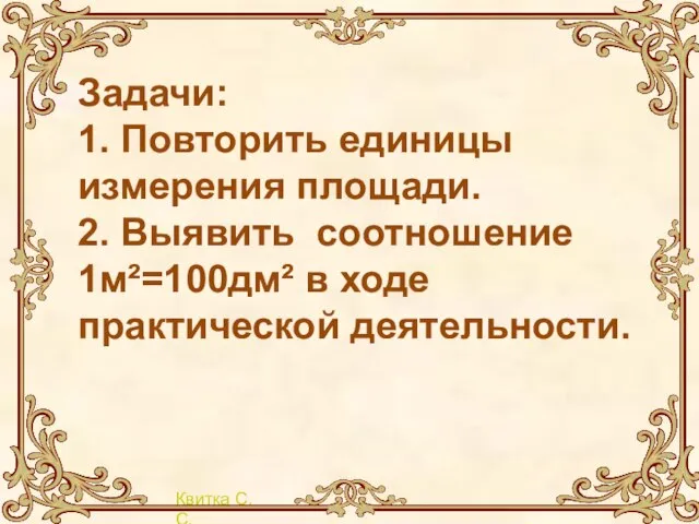 Задачи: 1. Повторить единицы измерения площади. 2. Выявить соотношение 1м²=100дм² в ходе практической деятельности.