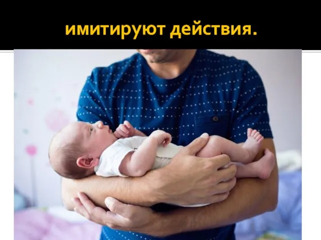 имитируют действия.