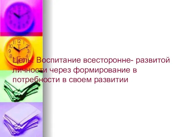 Цель: Воспитание всесторонне- развитой личности через формирование в потребности в своем развитии