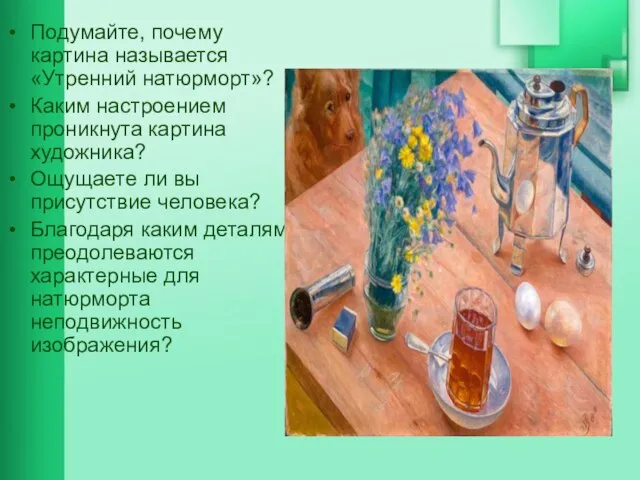 Подумайте, почему картина называется «Утренний натюрморт»? Каким настроением проникнута картина художника? Ощущаете