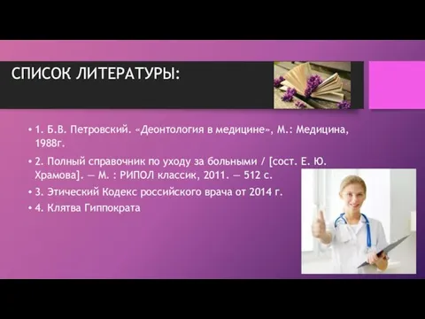 СПИСОК ЛИТЕРАТУРЫ: 1. Б.В. Петровский. «Деонтология в медицине», М.: Медицина, 1988г. 2.