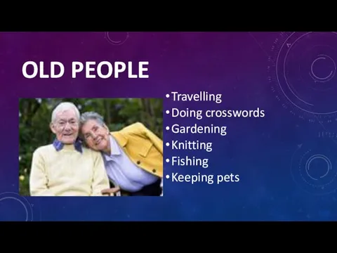 OLD PEOPLE Travelling Doing crosswords Gardening Knitting Fishing Keeping pets
