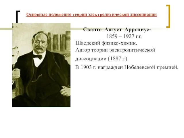 Сванте Август Аррениус- 1859 – 1927 г.г. Шведский физико-химик. Автор теории электролитической