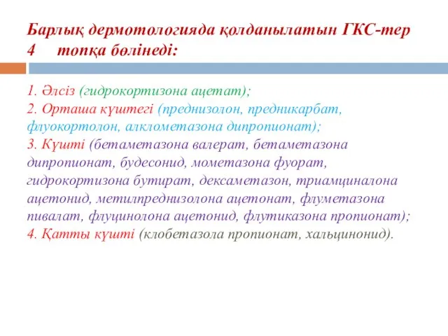 Барлық дермотологияда қолданылатын ГКС-тер 4 топқа бөлінеді: 1. Әлсіз (гидрокортизона ацетат); 2.