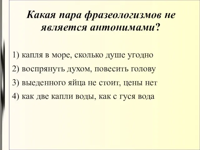 Какая пара фразеологизмов не является антонимами? 1) капля в море, сколько душе