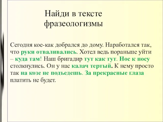 Найди в тексте фразеологизмы Сегодня кое-как добрался до дому. Наработался так, что