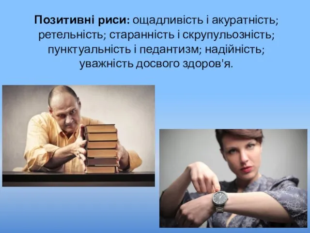 Позитивні риси: ощадливість і акуратність; ретельність; старанність і скрупульозність; пунктуальність і педантизм; надійність; уважність досвого здоров'я.