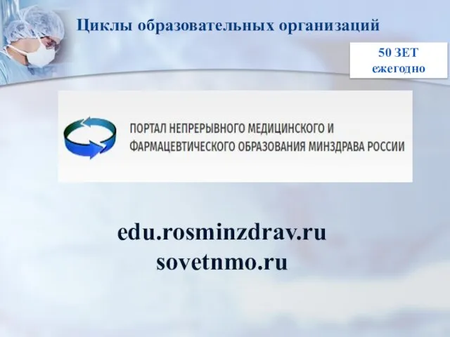 edu.rosminzdrav.ru sovetnmo.ru Циклы образовательных организаций 50 ЗЕТ ежегодно