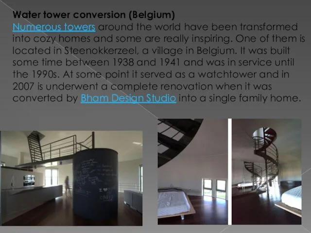 Water tower conversion (Belgium) Numerous towers around the world have been transformed