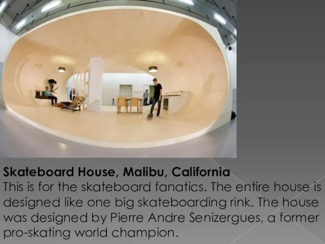 Skateboard House, Malibu, California This is for the skateboard fanatics. The entire