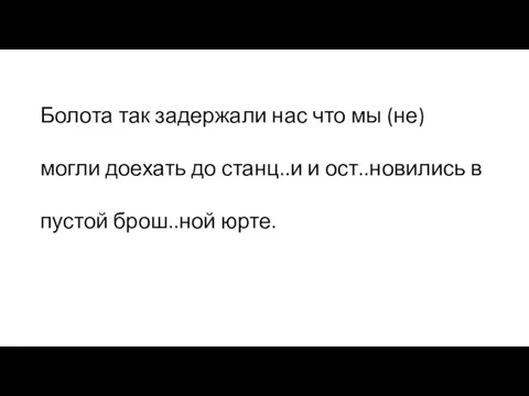 Болота так задержали нас что мы (не) могли доехать до станц..и и