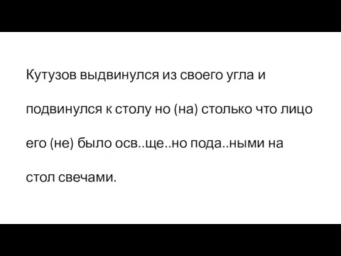 Кутузов выдвинулся из своего угла и подвинулся к столу но (на) столько