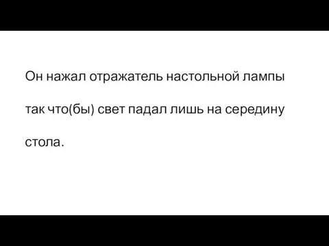 Он нажал отражатель настольной лампы так что(бы) свет падал лишь на середину стола.