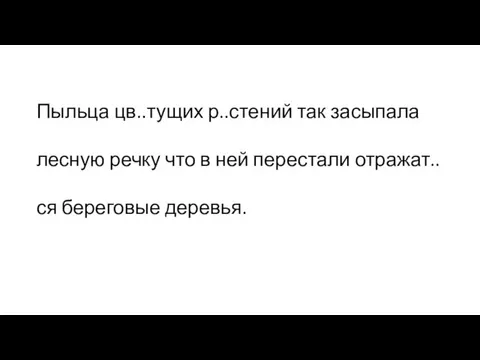 Пыльца цв..тущих р..стений так засыпала лесную речку что в ней перестали отражат..ся береговые деревья.