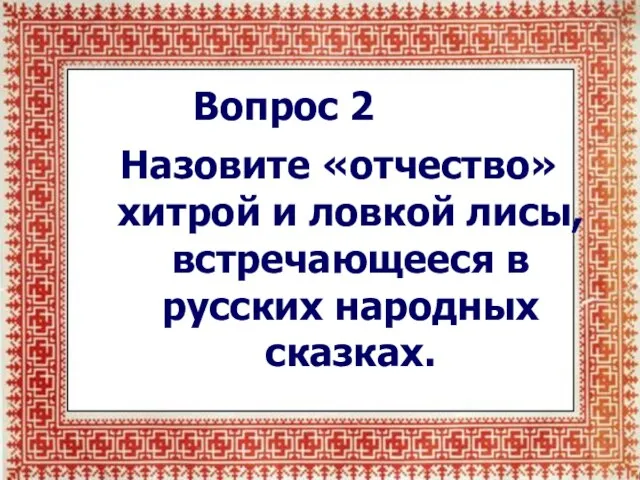 Вопрос 2 Назовите «отчество» хитрой и ловкой лисы, встречающееся в русских народных сказках.