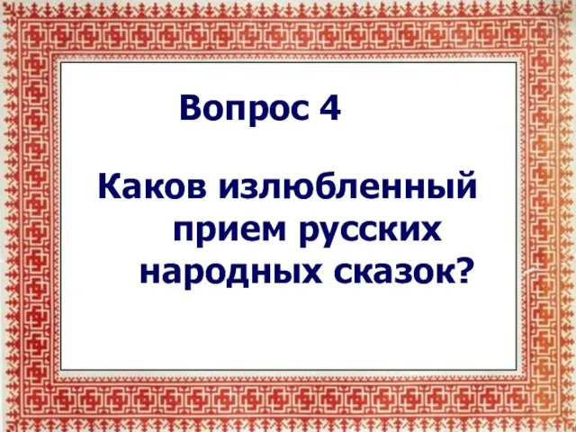 Вопрос 4 Каков излюбленный прием русских народных сказок?