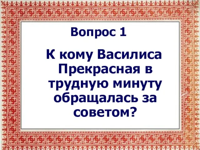 Вопрос 1 К кому Василиса Прекрасная в трудную минуту обращалась за советом?