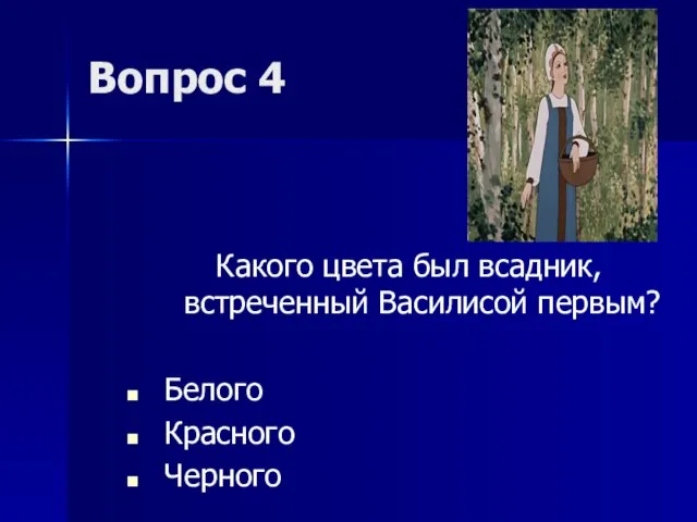 Вопрос 4 Какого цвета был всадник, встреченный Василисой первым? Белого Красного Черного