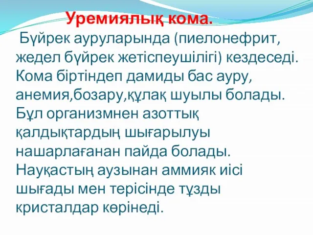 Уремиялық кома. Бүйрек ауруларында (пиелонефрит, жедел бүйрек жетіспеушілігі) кездеседі. Кома біртіндеп дамиды