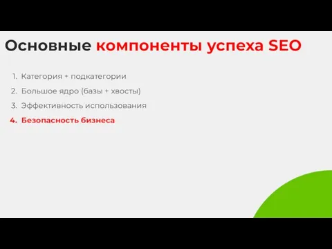 Основные компоненты успеха SEO Категория + подкатегории Большое ядро (базы + хвосты) Эффективность использования Безопасность бизнеса