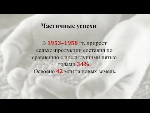 Частичные успехи В 1953–1958 гг. прирост сельхозпродукции составил по сравнению с предыдущими