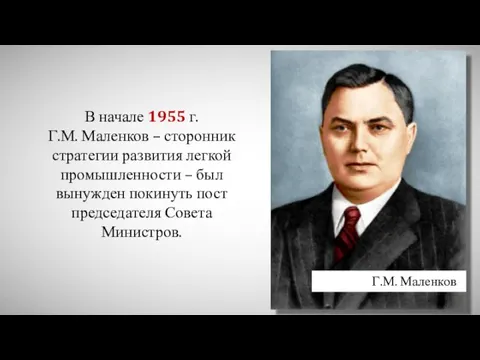В начале 1955 г. Г.М. Маленков – сторонник стратегии развития легкой промышленности