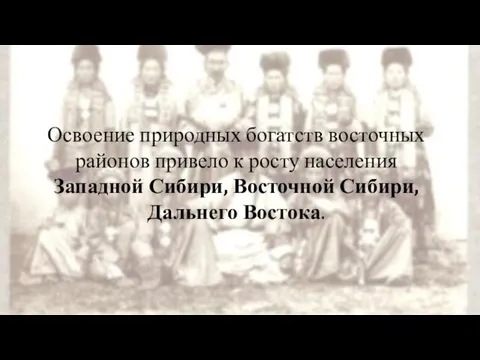 Освоение природных богатств восточных районов привело к росту населения Западной Сибири, Восточной Сибири, Дальнего Востока.