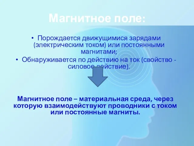 Магнитное поле: Порождается движущимися зарядами (электрическим током) или постоянными магнитами; Обнаруживается по