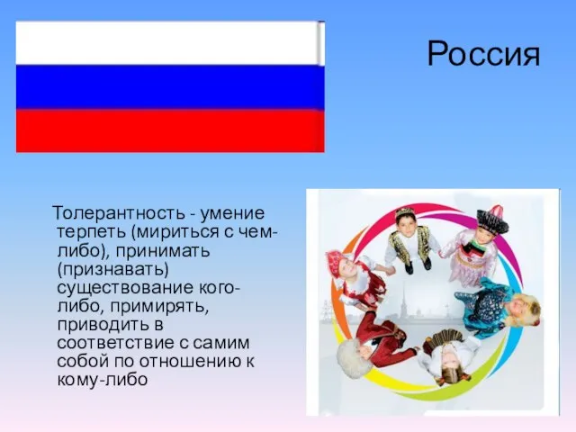 Россия Толерантность - умение терпеть (мириться с чем-либо), принимать (признавать) существование кого-либо,