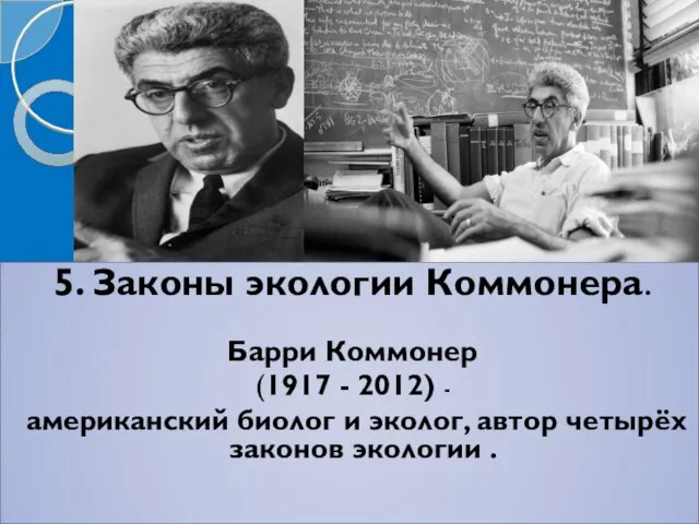 5. Законы экологии Коммонера. Барри Коммонер (1917 - 2012) - американский биолог