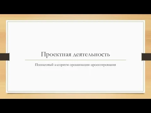 Проектная деятельность Пошаговый алгоритм организации проектирования