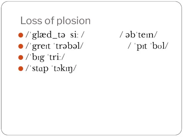 Loss of plosion /ˈglæd_tə siː / / əbˈteɪn/ /ˈgreɪt ˈtrəbəl/ / ˈpɪt