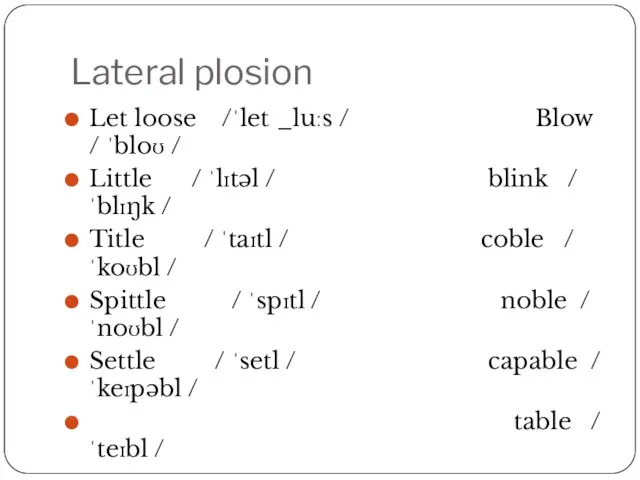 Lateral plosion Let loose /ˈlet _luːs / Blow / ˈbloʊ / Little