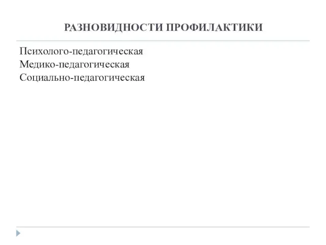 РАЗНОВИДНОСТИ ПРОФИЛАКТИКИ Психолого-педагогическая Медико-педагогическая Социально-педагогическая