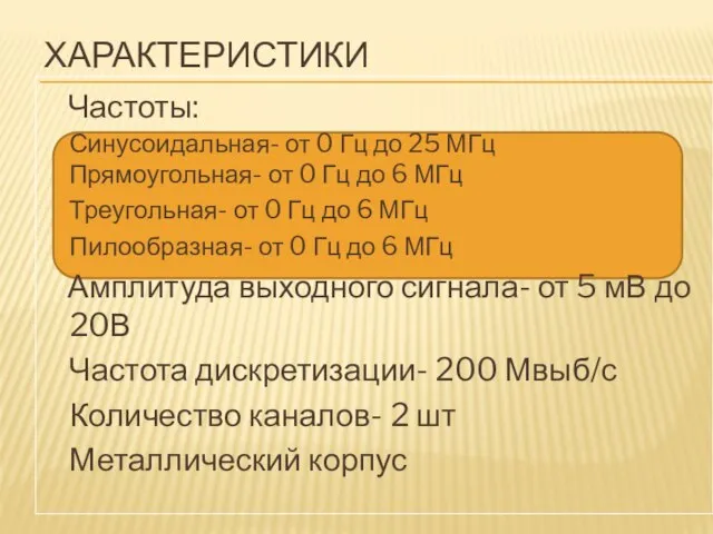 ХАРАКТЕРИСТИКИ Частоты: Синусоидальная- от 0 Гц до 25 МГц Прямоугольная- от 0