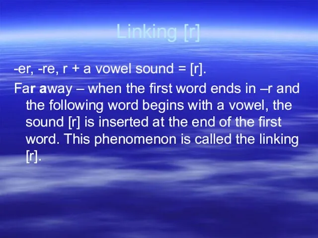 Linking [r] -er, -re, r + a vowel sound = [r]. Far