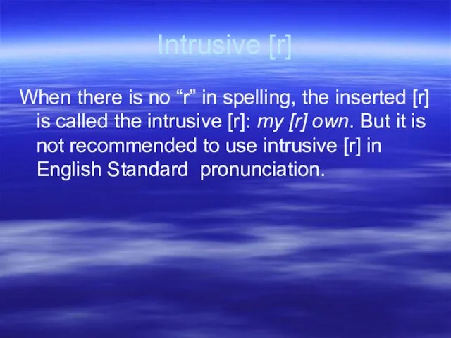 Intrusive [r] When there is no “r” in spelling, the inserted [r]