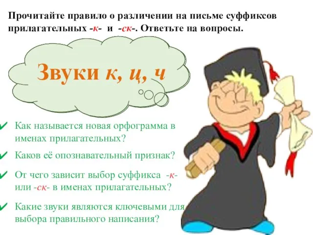 Прочитайте правило о различении на письме суффиксов прилагательных -к- и -ск-. Ответьте