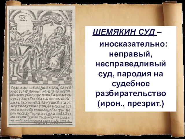 ШЕМЯКИН СУД – иносказательно: неправый, несправедливый суд, пародия на судебное разбирательство (ирон., презрит.)