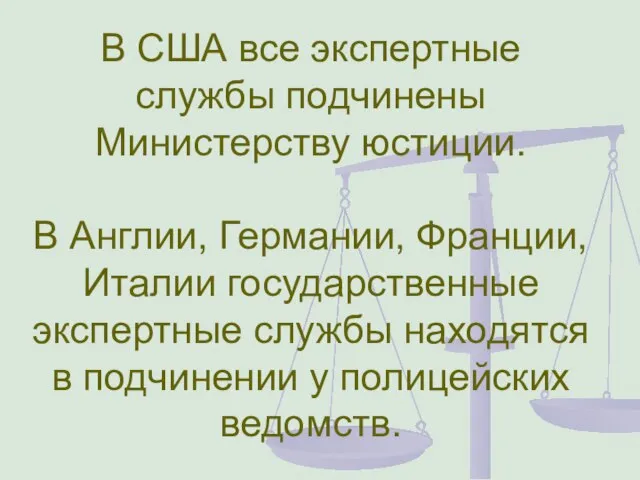 В США все экспертные службы подчинены Министерству юстиции. В Англии, Германии, Франции,