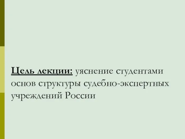 Цель лекции: уяснение студентами основ структуры судебно-экспертных учреждений России