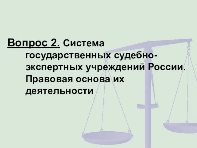 Вопрос 2. Система государственных судебно-экспертных учреждений России. Правовая основа их деятельности