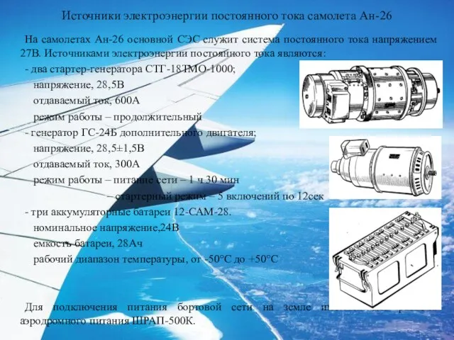 Источники электроэнергии постоянного тока самолета Ан-26 На самолетах Ан-26 основной СЭС служит